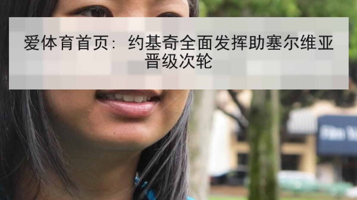 爱体育首页: 约基奇全面发挥助塞尔维亚晋级次轮 爱体育首页: 约基奇全面发挥助塞尔维亚晋级次轮