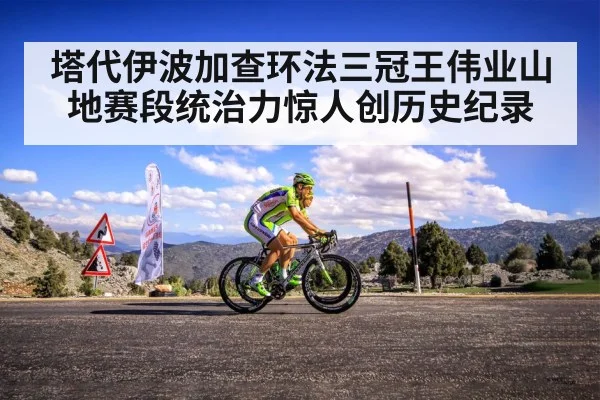 塔代伊波加查环法三冠王伟业山地赛段统治力惊人创历史纪录