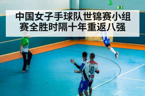 中国女子手球队世锦赛小组赛全胜时隔十年重返八强